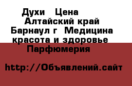 Духи › Цена ­ 800 - Алтайский край, Барнаул г. Медицина, красота и здоровье » Парфюмерия   